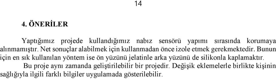 Bunun için en sık kullanılan yöntem ise ön yüzünü jelatinle arka yüzünü de silikonla kaplamaktır.