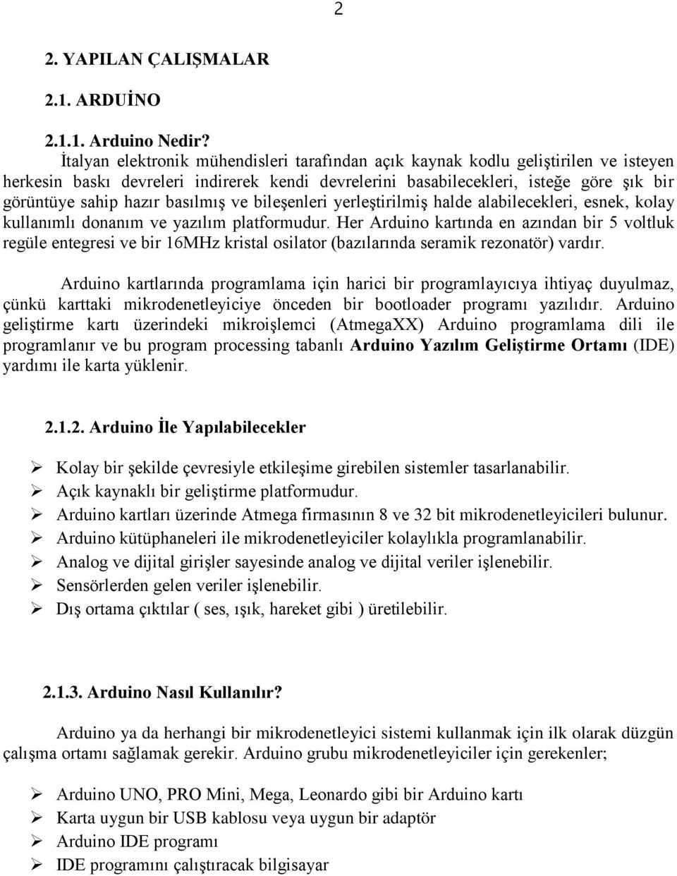 basılmış ve bileşenleri yerleştirilmiş halde alabilecekleri, esnek, kolay kullanımlı donanım ve yazılım platformudur.