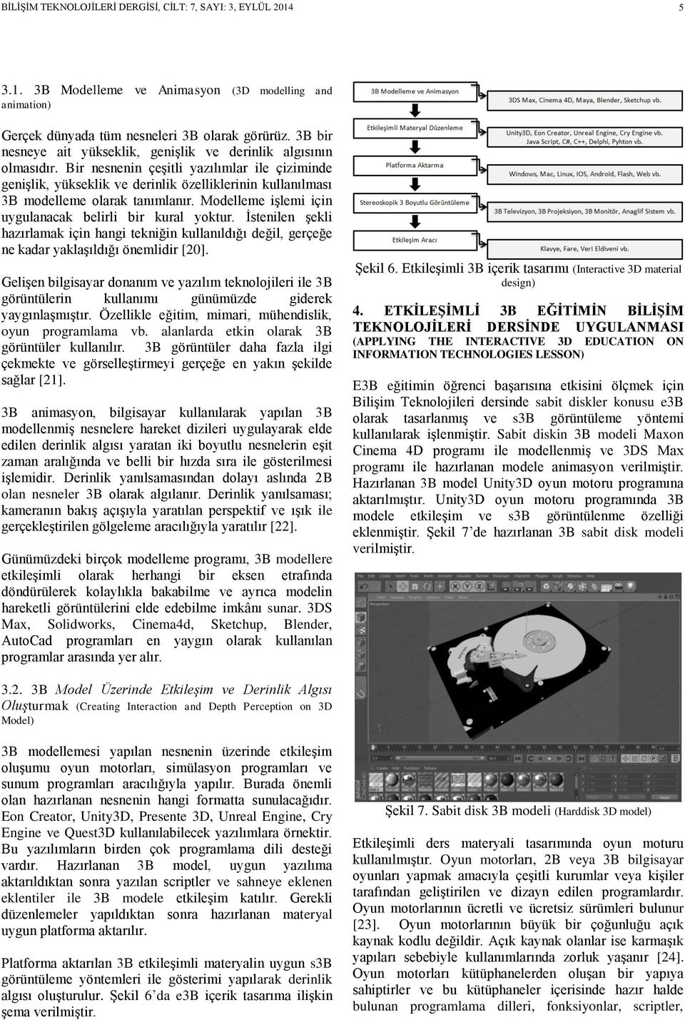 Bir nesnenin çeşitli yazılımlar ile çiziminde genişlik, yükseklik ve derinlik özelliklerinin kullanılması 3B modelleme olarak tanımlanır. Modelleme işlemi için uygulanacak belirli bir kural yoktur.