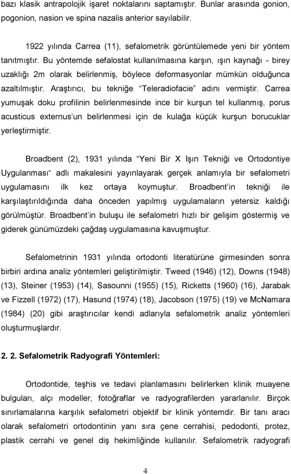 Bu yöntemde sefalostat kullanılmasına karşın, ışın kaynağı - birey uzaklığı 2m olarak belirlenmiş, böylece deformasyonlar mümkün olduğunca azaltılmıştır.