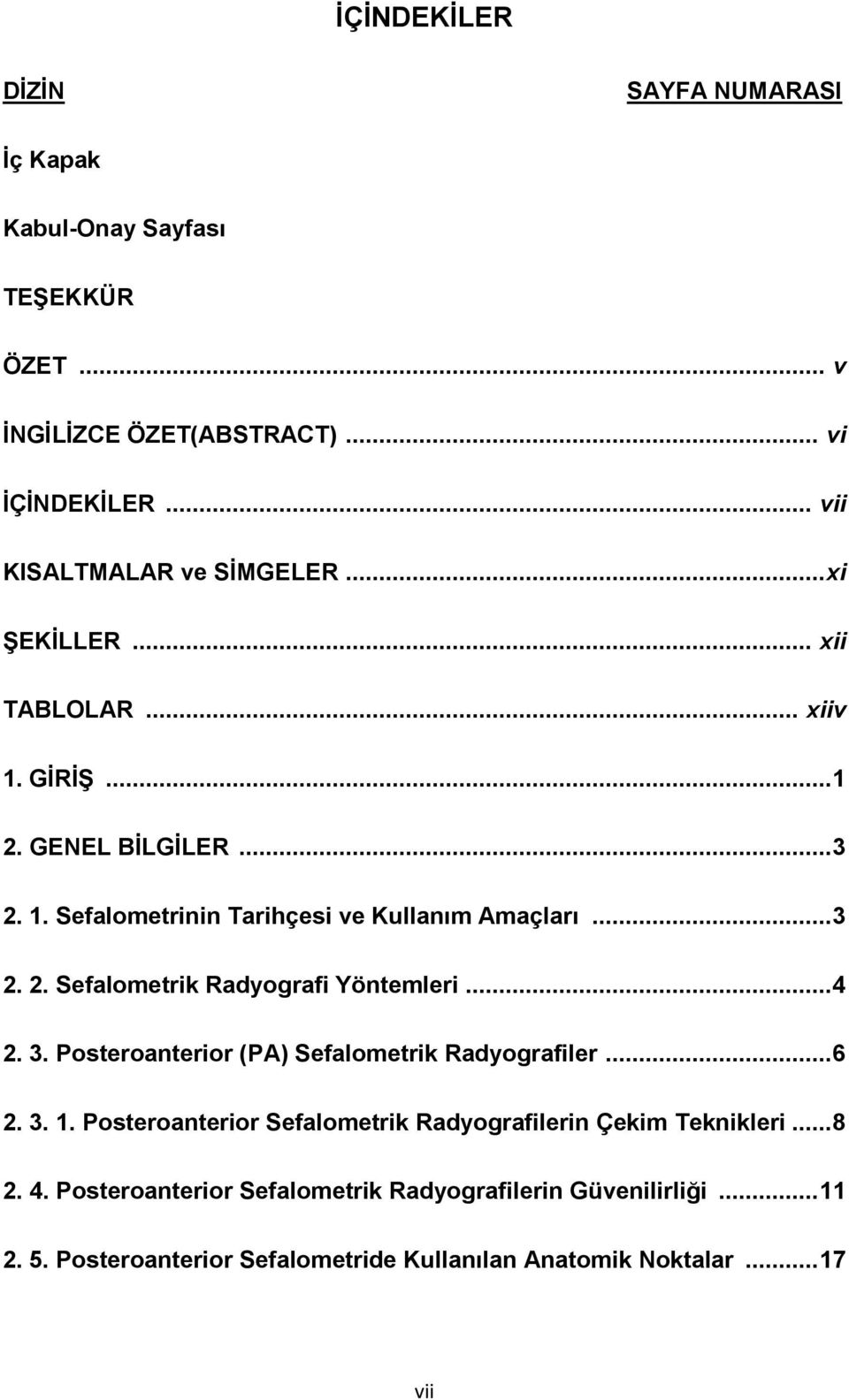 .. 4 2. 3. Posteroanterior (PA) Sefalometrik Radyografiler... 6 2. 3. 1. Posteroanterior Sefalometrik Radyografilerin Çekim Teknikleri... 8 2. 4. Posteroanterior Sefalometrik Radyografilerin Güvenilirliği.