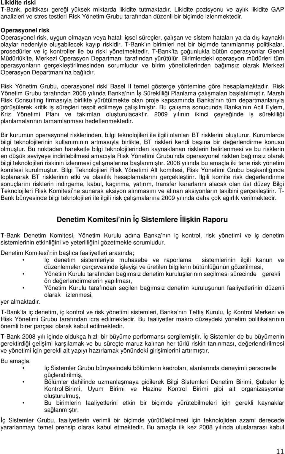 Operasyonel risk Operasyonel risk, uygun olmayan veya hatalı içsel süreçler, çalışan ve sistem hataları ya da dış kaynaklı olaylar nedeniyle oluşabilecek kayıp riskidir.