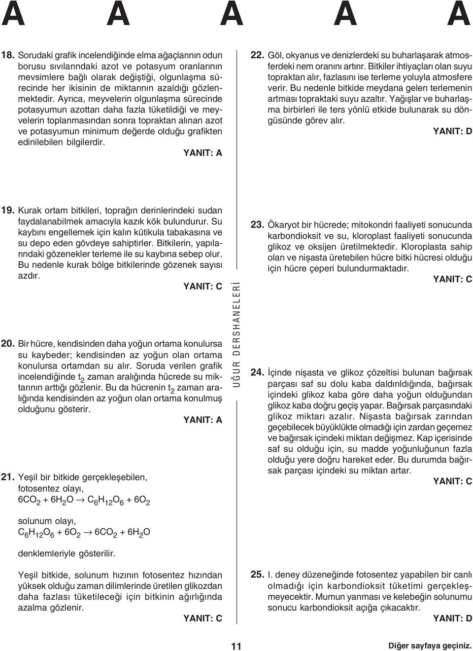 Ayrýca, meyvelerin olgunlaþma sürecinde potasyumun azottan daha fazla tüketildiði ve meyvelerin toplanmasýndan sonra topraktan alýnan azot ve potasyumun minimum deðerde olduðu grafikten edinilebilen