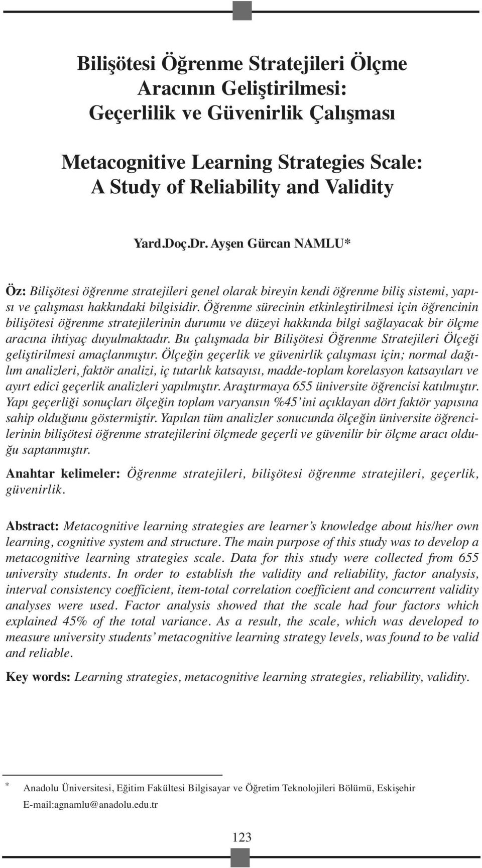 Öğrenme sürecinin etkinleştirilmesi için öğrencinin bilişötesi öğrenme stratejilerinin durumu ve düzeyi hakkında bilgi sağlayacak bir ölçme aracına ihtiyaç duyulmaktadır.