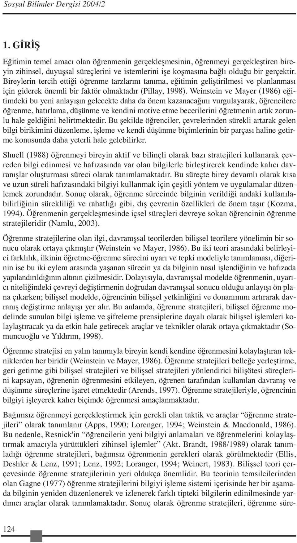 Bireylerin tercih ettiği öğrenme tarzlarını tanıma, eğitimin geliştirilmesi ve planlanması için giderek önemli bir faktör olmaktadır (Pillay, 1998).