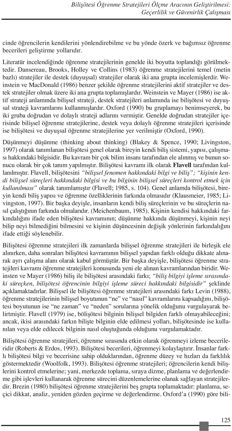 Dansereau, Brooks, Holley ve Collins (1983) öğrenme stratejilerini temel (metin bazlı) stratejiler ile destek (duyuşsal) stratejiler olarak iki ana grupta incelemişlerdir.