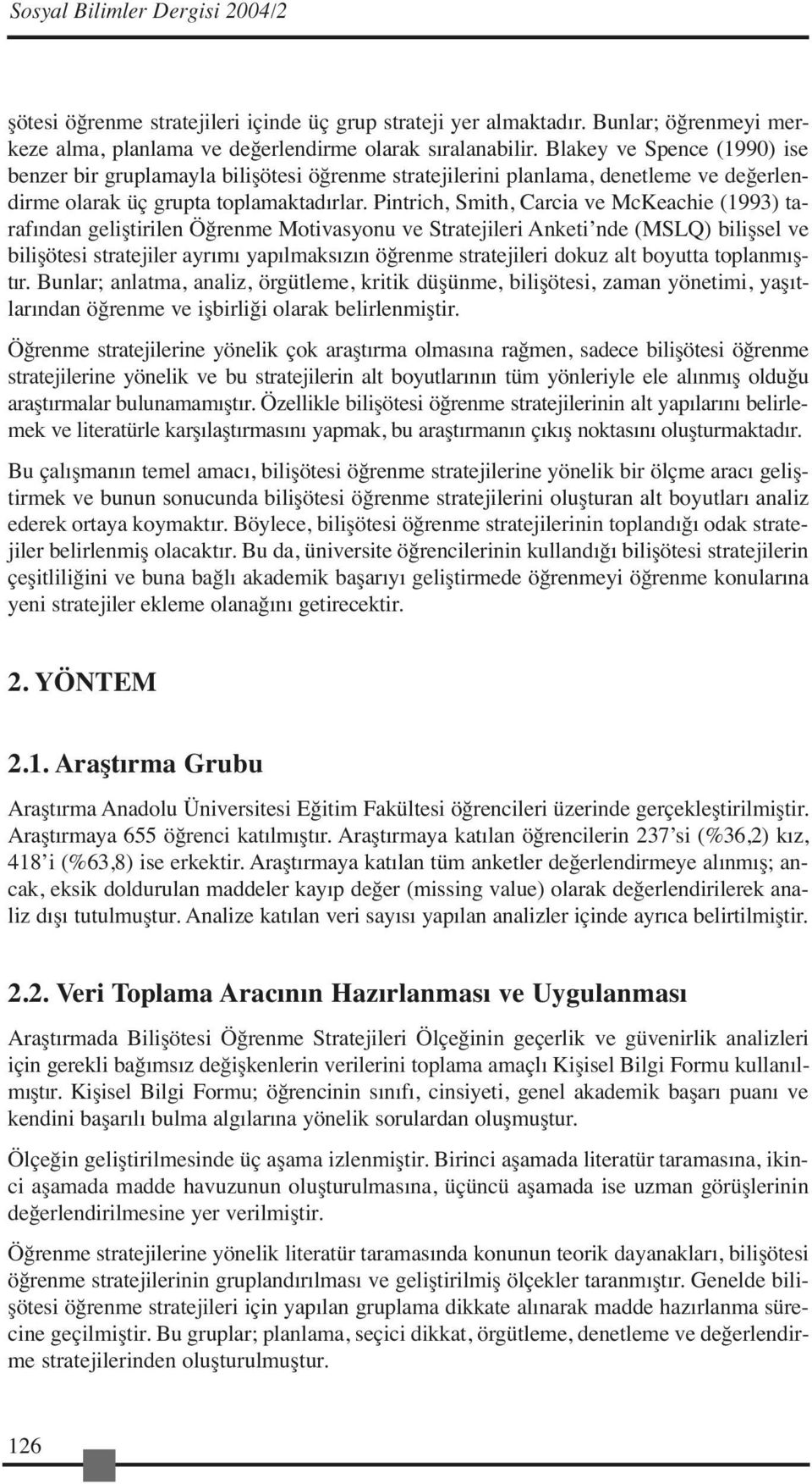 Pintrich, Smith, Carcia ve McKeachie (1993) tarafından geliştirilen Öğrenme Motivasyonu ve Stratejileri Anketi nde (MSLQ) bilişsel ve bilişötesi stratejiler ayrımı yapılmaksızın öğrenme stratejileri