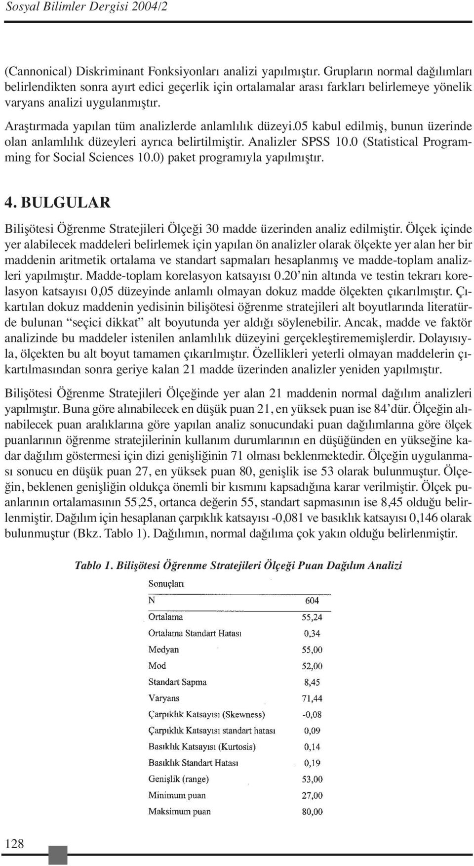 Araştırmada yapılan tüm analizlerde anlamlılık düzeyi.05 kabul edilmiş, bunun üzerinde olan anlamlılık düzeyleri ayrıca belirtilmiştir. Analizler SPSS 10.