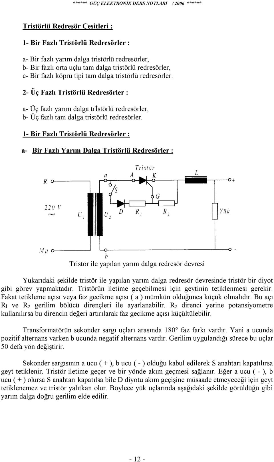 1- Bir Fazlı Tristörlü Redresörler : a- Bir Fazlı Yarım Dalga Tristörlü Redresörler : Tristör ile yapılan yarım dalga redresör devresi Yukarıdaki şekilde tristör ile yapılan yarım dalga redresör