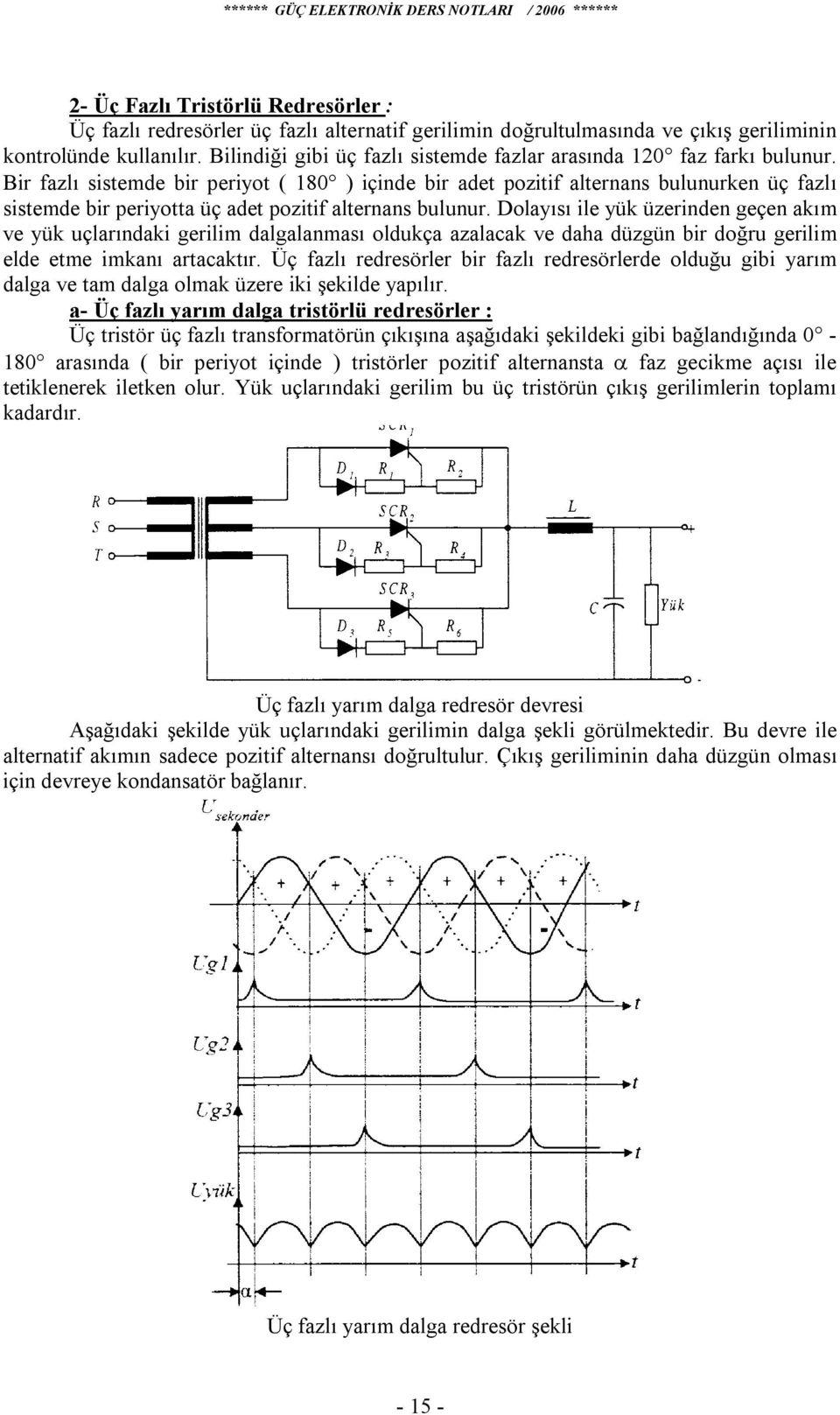 Bir fazlı sistemde bir periyot ( 180 ) içinde bir adet pozitif alternans bulunurken üç fazlı sistemde bir periyotta üç adet pozitif alternans bulunur.