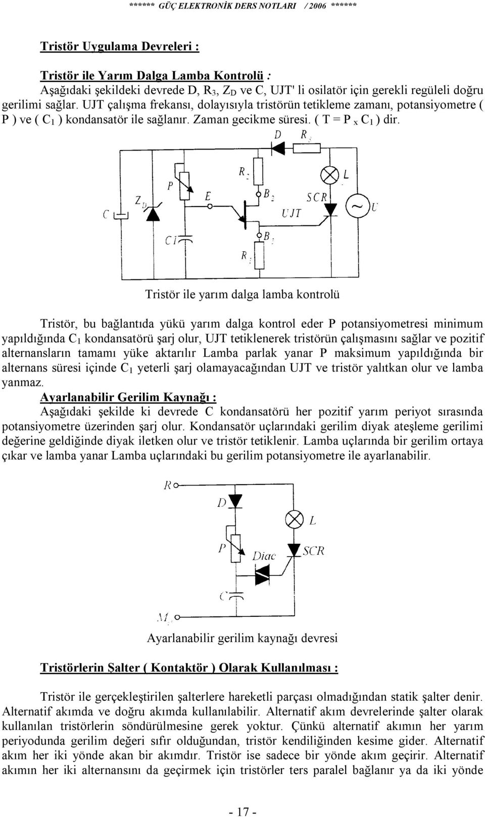 Tristör ile yarım dalga lamba kontrolü Tristör, bu bağlantıda yükü yarım dalga kontrol eder P potansiyometresi minimum yapıldığında C 1 kondansatörü şarj olur, UJT tetiklenerek tristörün çalışmasını