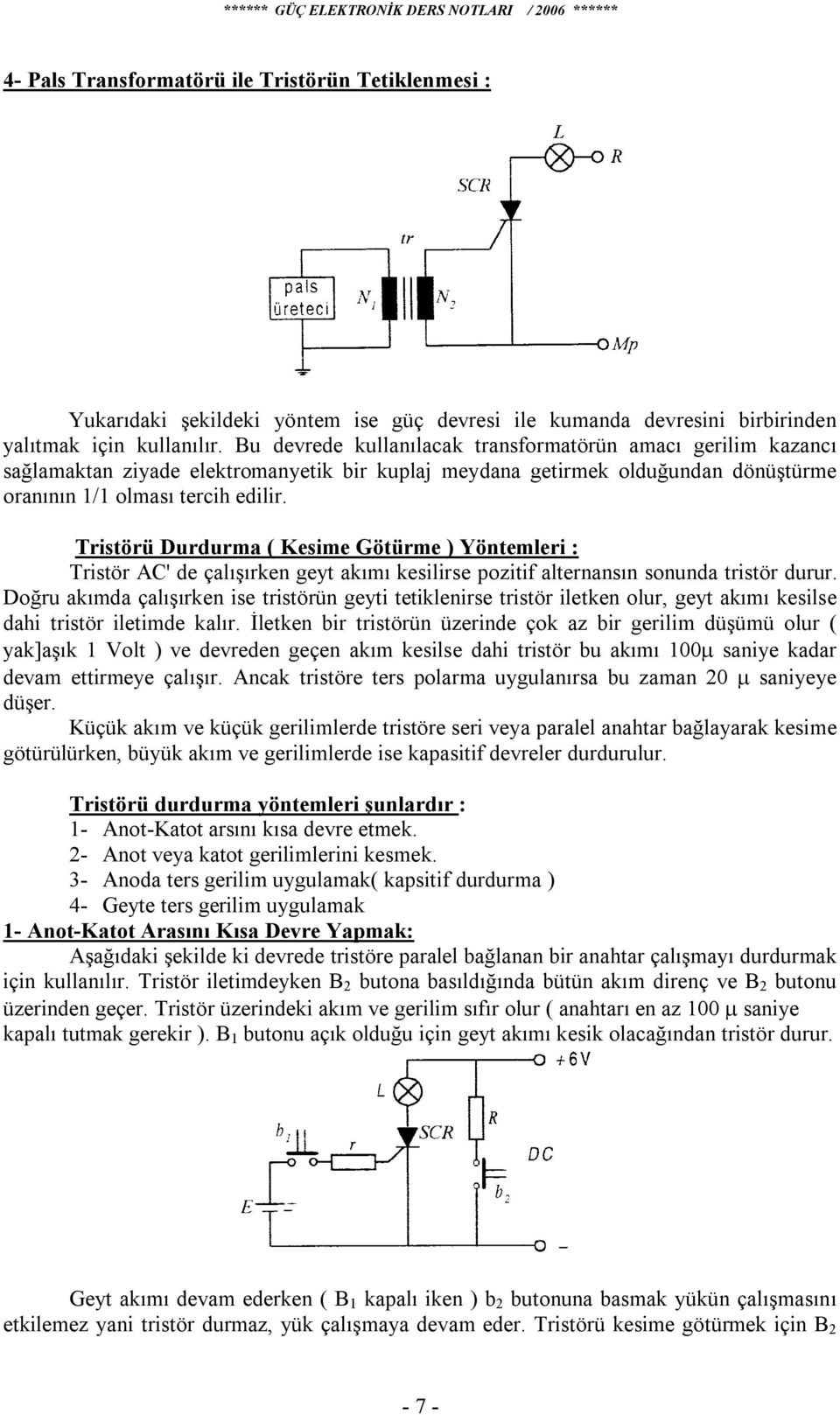 Tristörü Durdurma ( Kesime Götürme ) Yöntemleri : Tristör AC' de çalışırken geyt akımı kesilirse pozitif alternansın sonunda tristör durur.