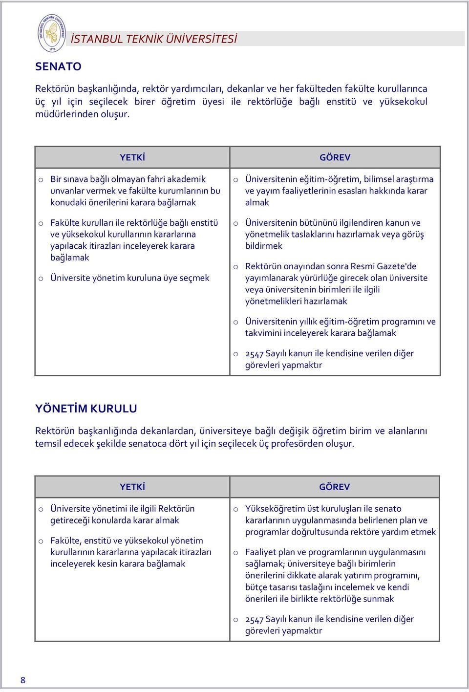 YETKİ Bir sınava bağlı lmayan fahri akademik unvanlar vermek ve fakülte kurumlarının bu knudaki önerilerini karara bağlamak Fakülte kurulları ile rektörlüğe bağlı enstitü ve yüksekkul kurullarının