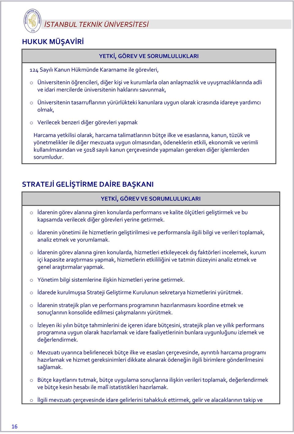 görevleri yapmak Harcama yetkilisi larak, harcama talimatlarının bütçe ilke ve esaslarına, kanun, tüzük ve yönetmelikler ile diğer mevzuata uygun lmasından, ödeneklerin etkili, eknmik ve verimli