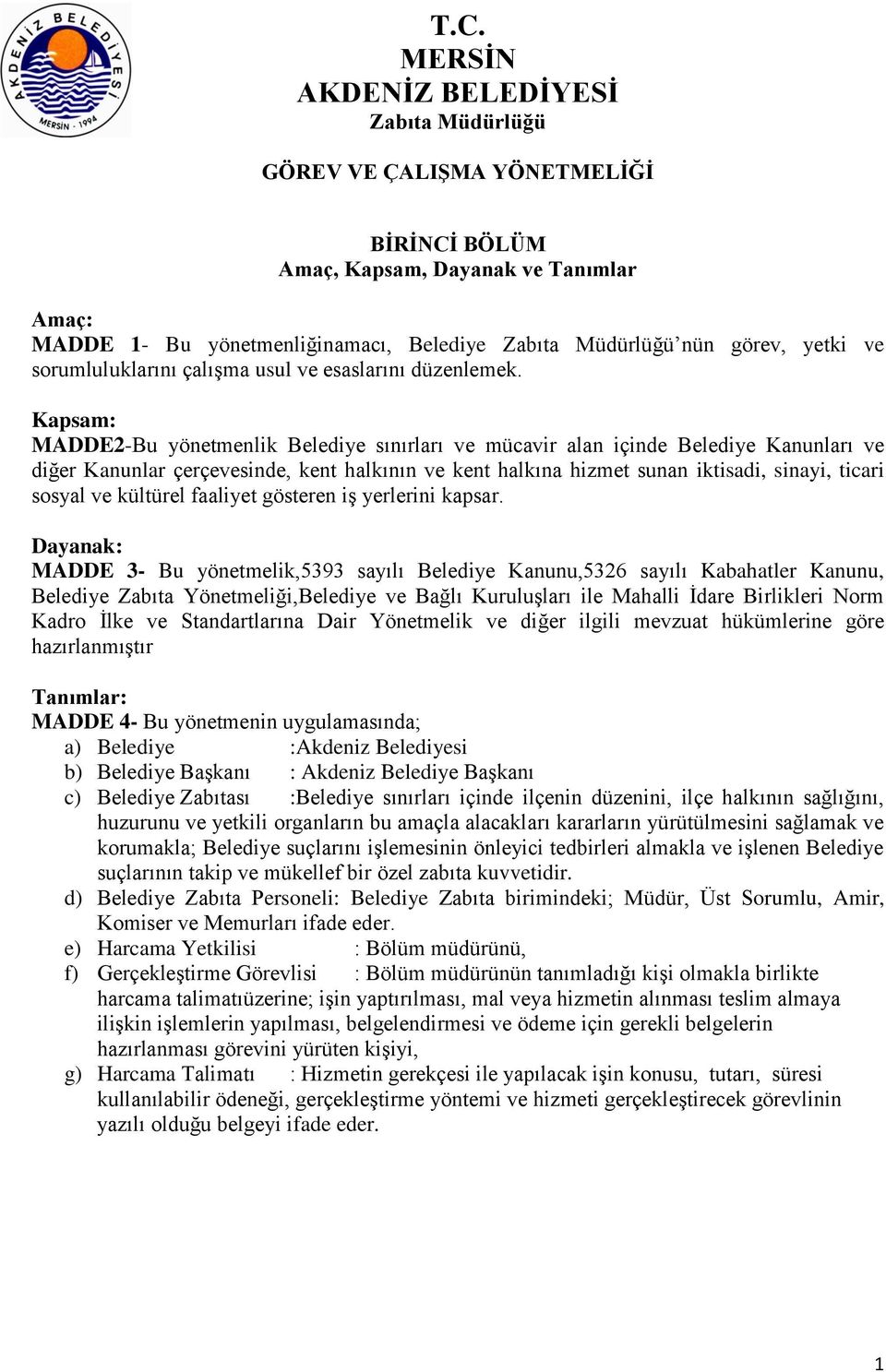 Kapsam: MADDE2-Bu yönetmenlik Belediye sınırları ve mücavir alan içinde Belediye Kanunları ve diğer Kanunlar çerçevesinde, kent halkının ve kent halkına hizmet sunan iktisadi, sinayi, ticari sosyal