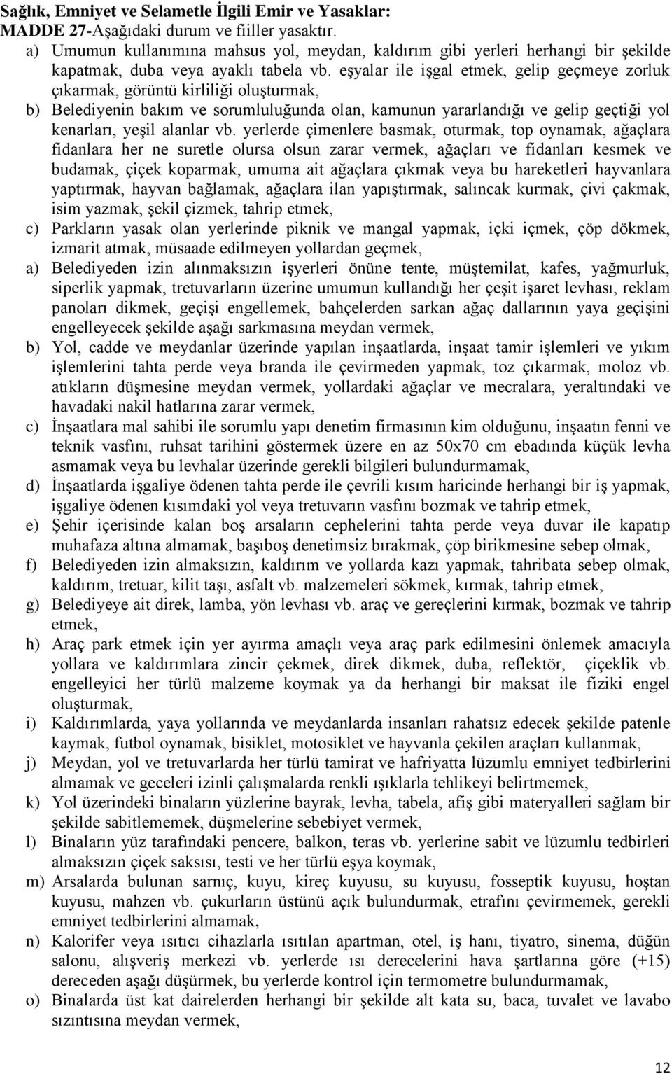 eşyalar ile işgal etmek, gelip geçmeye zorluk çıkarmak, görüntü kirliliği oluşturmak, b) Belediyenin bakım ve sorumluluğunda olan, kamunun yararlandığı ve gelip geçtiği yol kenarları, yeşil alanlar