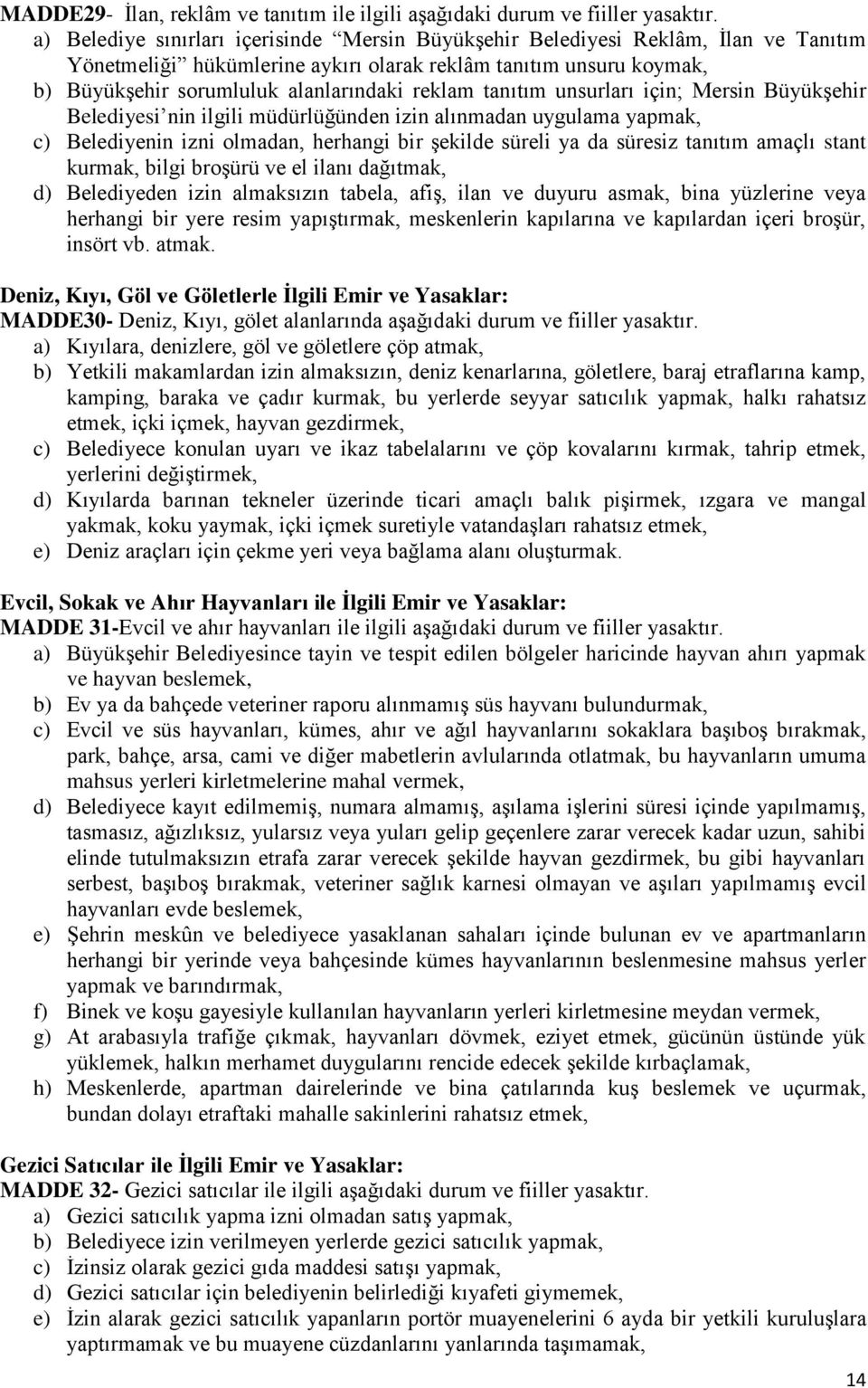 tanıtım unsurları için; Mersin Büyükşehir Belediyesi nin ilgili müdürlüğünden izin alınmadan uygulama yapmak, c) Belediyenin izni olmadan, herhangi bir şekilde süreli ya da süresiz tanıtım amaçlı