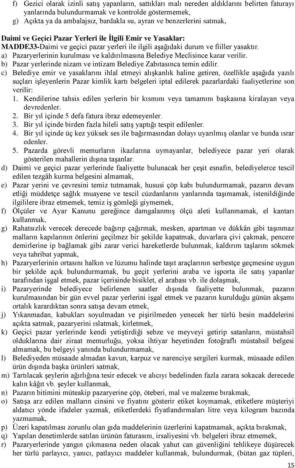 a) Pazaryerlerinin kurulması ve kaldırılmasına Belediye Meclisince karar verilir. b) Pazar yerlerinde nizam ve intizam Belediye Zabıtasınca temin edilir.