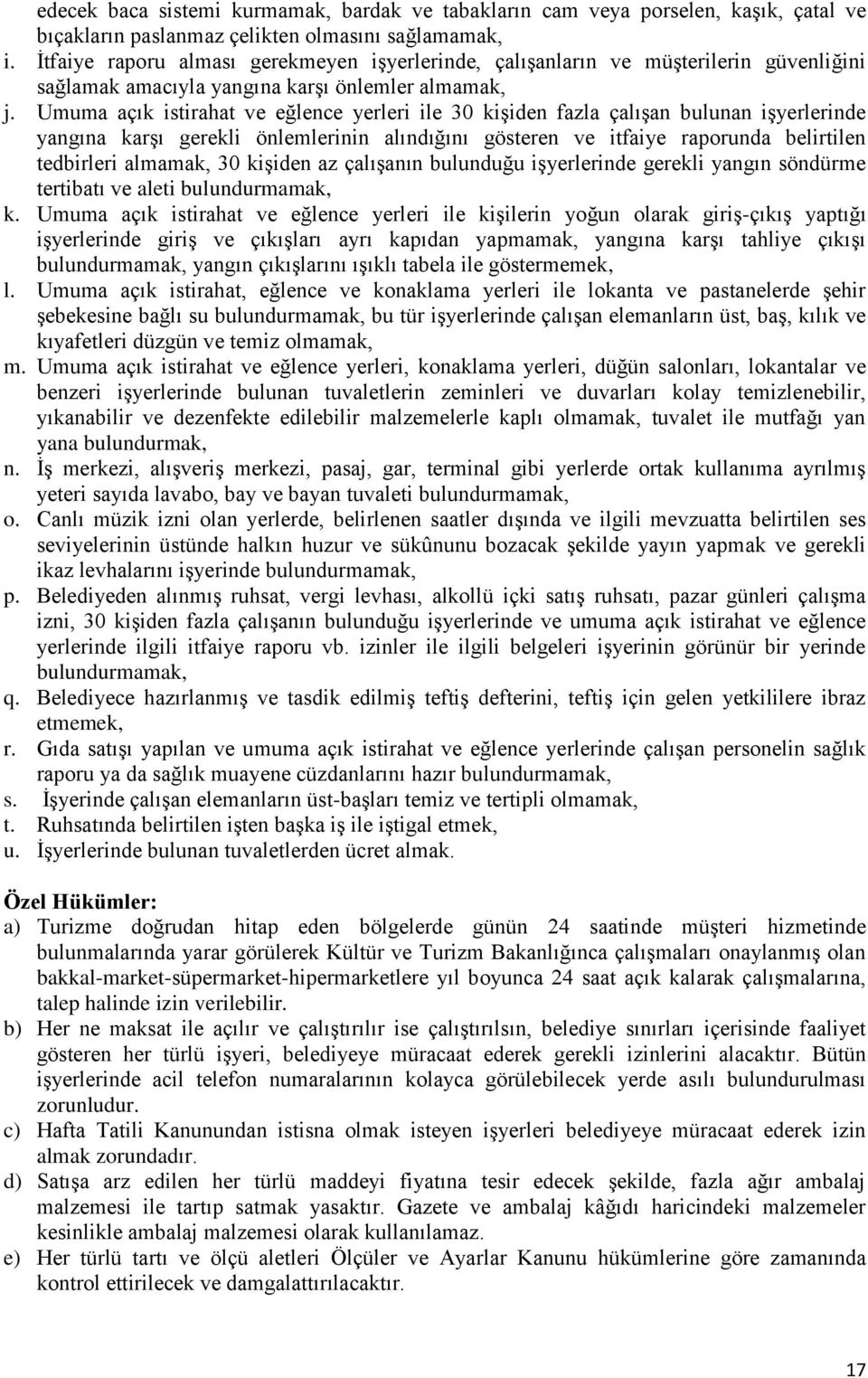 Umuma açık istirahat ve eğlence yerleri ile 30 kişiden fazla çalışan bulunan işyerlerinde yangına karşı gerekli önlemlerinin alındığını gösteren ve itfaiye raporunda belirtilen tedbirleri almamak, 30