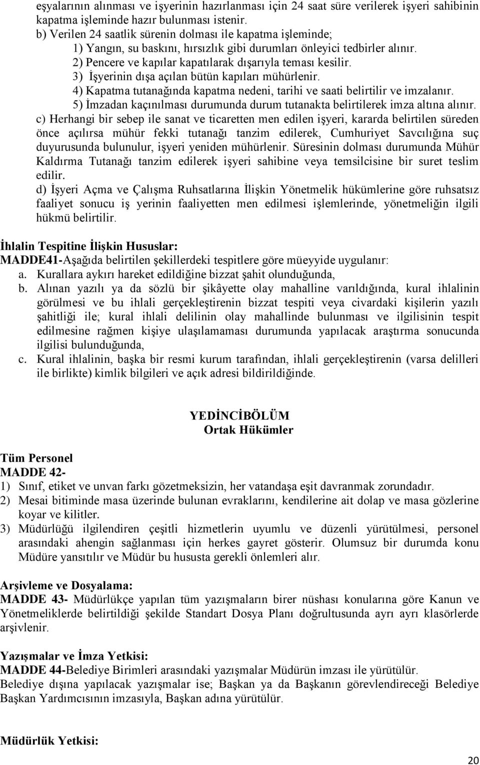 3) İşyerinin dışa açılan bütün kapıları mühürlenir. 4) Kapatma tutanağında kapatma nedeni, tarihi ve saati belirtilir ve imzalanır.