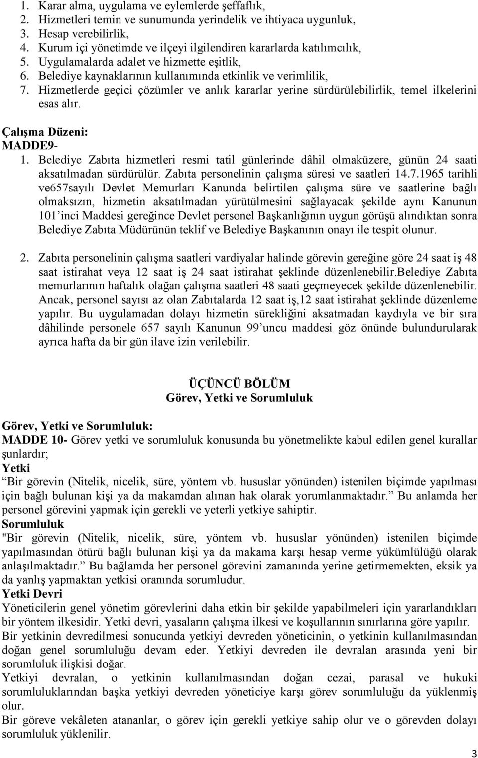 Hizmetlerde geçici çözümler ve anlık kararlar yerine sürdürülebilirlik, temel ilkelerini esas alır. ÇalıĢma Düzeni: MADDE9-1.