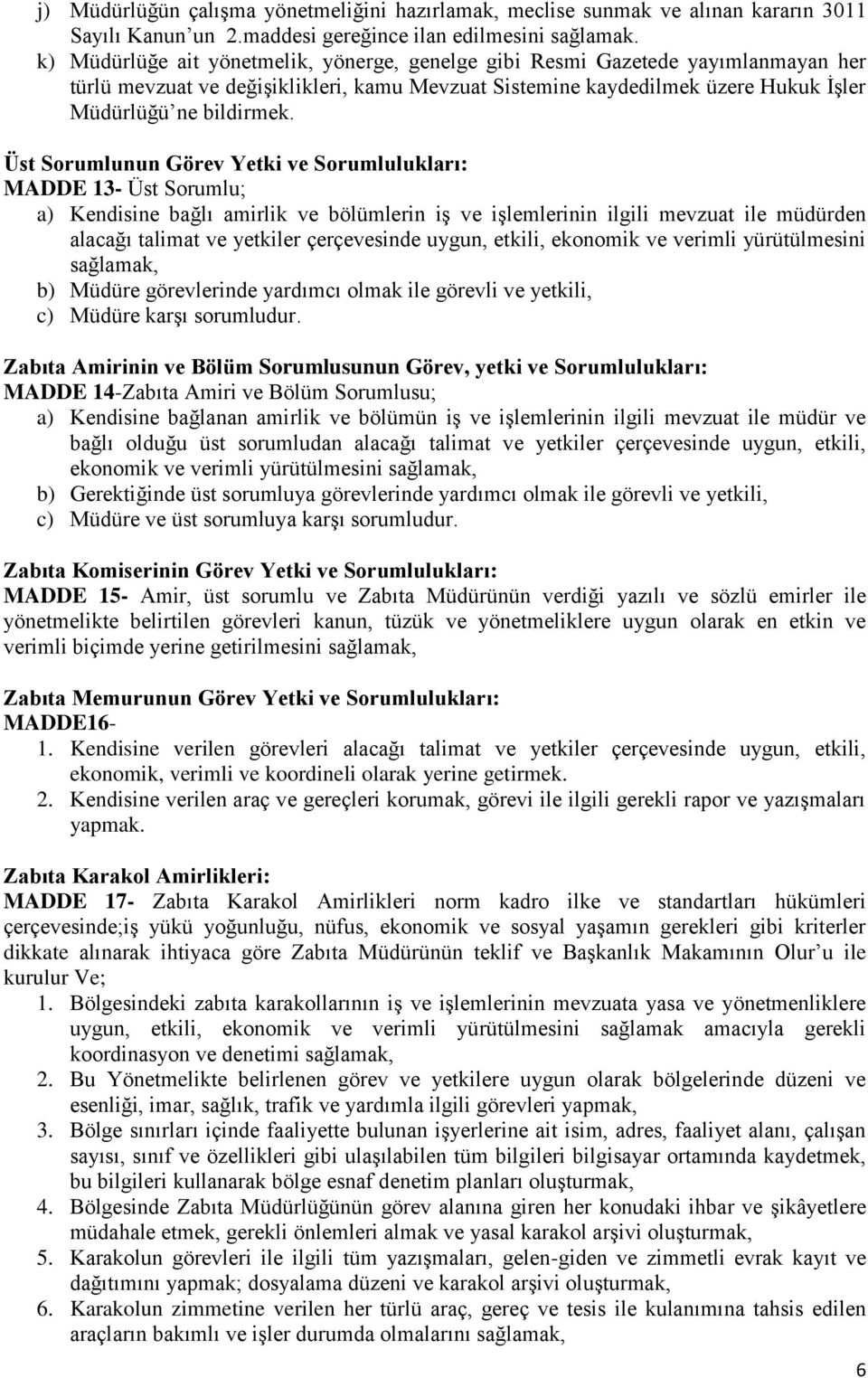 Üst Sorumlunun Görev Yetki ve Sorumlulukları: MADDE 13- Üst Sorumlu; a) Kendisine bağlı amirlik ve bölümlerin iş ve işlemlerinin ilgili mevzuat ile müdürden alacağı talimat ve yetkiler çerçevesinde