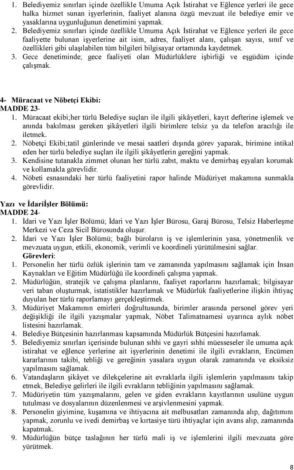 Belediyemiz sınırları içinde özellikle Umuma Açık İstirahat ve Eğlence yerleri ile gece faaliyette bulunan işyerlerine ait isim, adres, faaliyet alanı, çalışan sayısı, sınıf ve özellikleri gibi