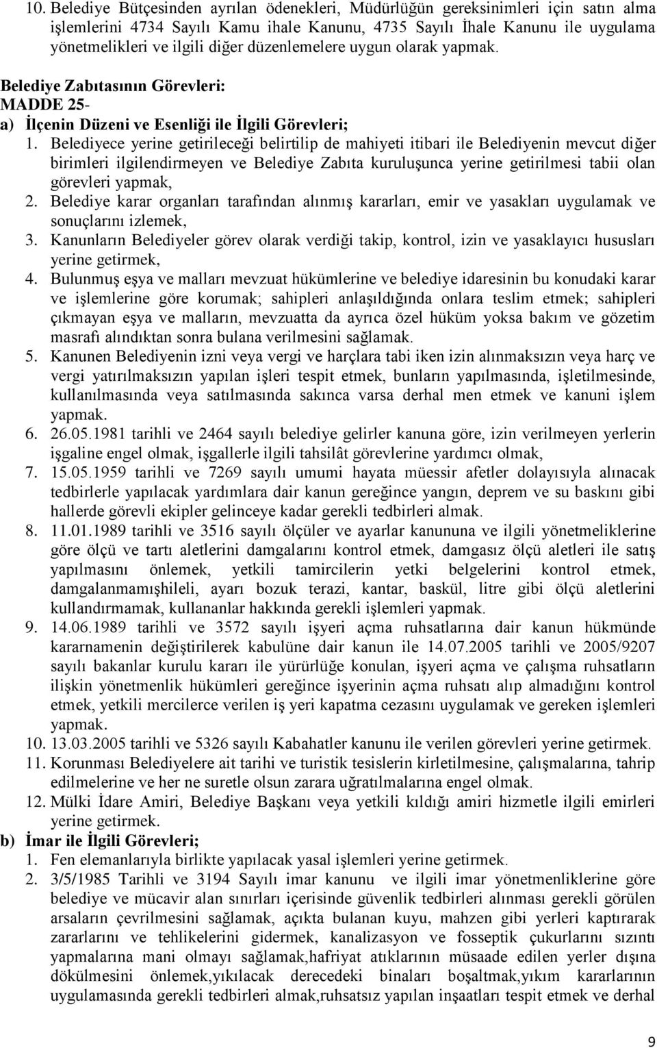 Belediyece yerine getirileceği belirtilip de mahiyeti itibari ile Belediyenin mevcut diğer birimleri ilgilendirmeyen ve Belediye Zabıta kuruluşunca yerine getirilmesi tabii olan görevleri yapmak, 2.