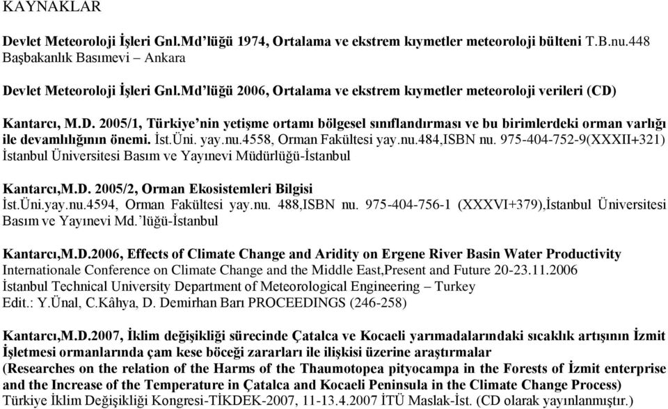 Üni. yay.nu.4558, Orman Fakültesi yay.nu.484,isbn nu. 975-404-752-9(XXXII+321) Ġstanbul Üniversitesi Basım ve Yayınevi Müdürlüğü-Ġstanbul Kantarcı,M.D. /2, Orman Ekosistemleri Bilgisi Ġst.Üni.yay.nu.4594, Orman Fakültesi yay.