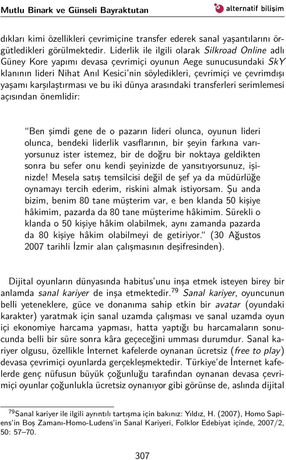 karşılaştırması ve bu iki dünya arasındaki transferleri serimlemesi açısından önemlidir: Ben şimdi gene de o pazarın lideri olunca, oyunun lideri olunca, bendeki liderlik vasıflarının, bir şeyin