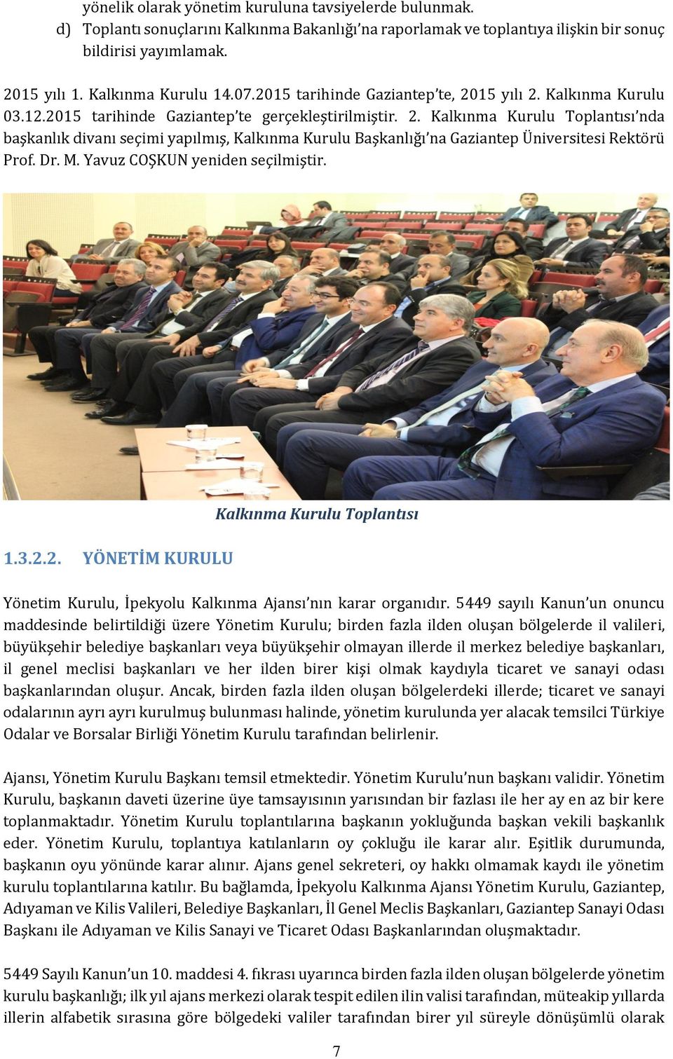 Dr. M. Yavuz COŞKUN yeniden seçilmiştir. 1.3.2.2. YÖNETİM KURULU Kalkınma Kurulu Toplantısı Yönetim Kurulu, İpekyolu Kalkınma Ajansı nın karar organıdır.