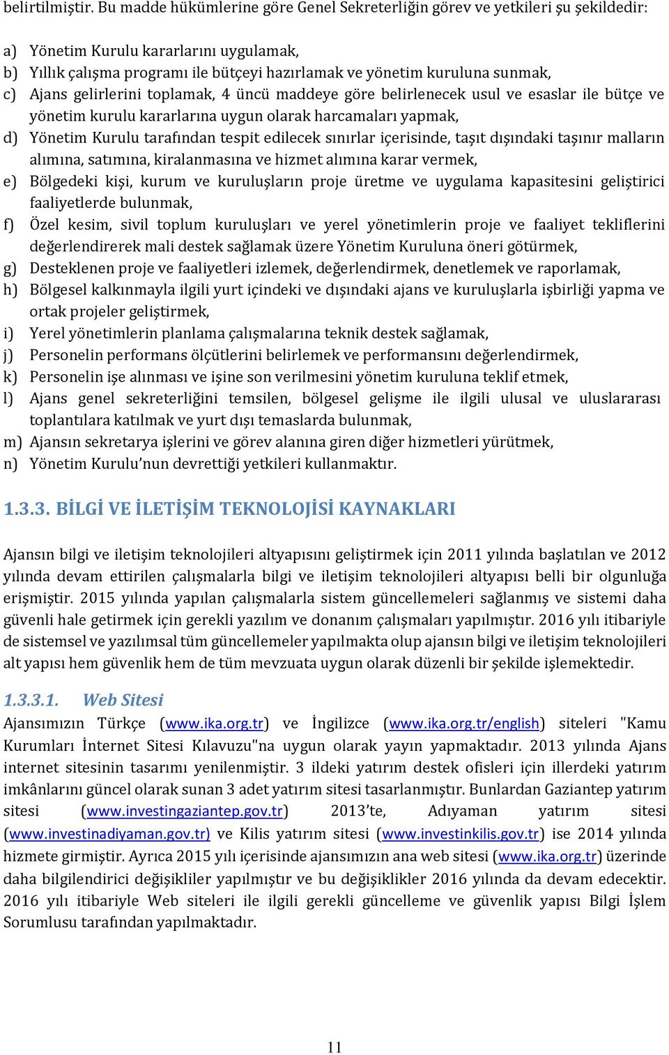 c) Ajans gelirlerini toplamak, 4 üncü maddeye göre belirlenecek usul ve esaslar ile bütçe ve yönetim kurulu kararlarına uygun olarak harcamaları yapmak, d) Yönetim Kurulu tarafından tespit edilecek