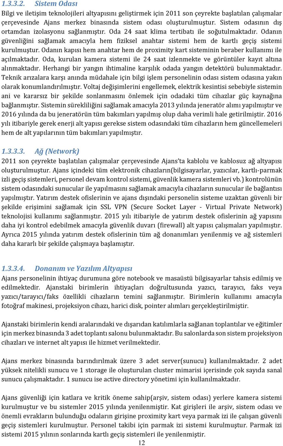 Odanın güvenliğini sağlamak amacıyla hem fiziksel anahtar sistemi hem de kartlı geçiş sistemi kurulmuştur.