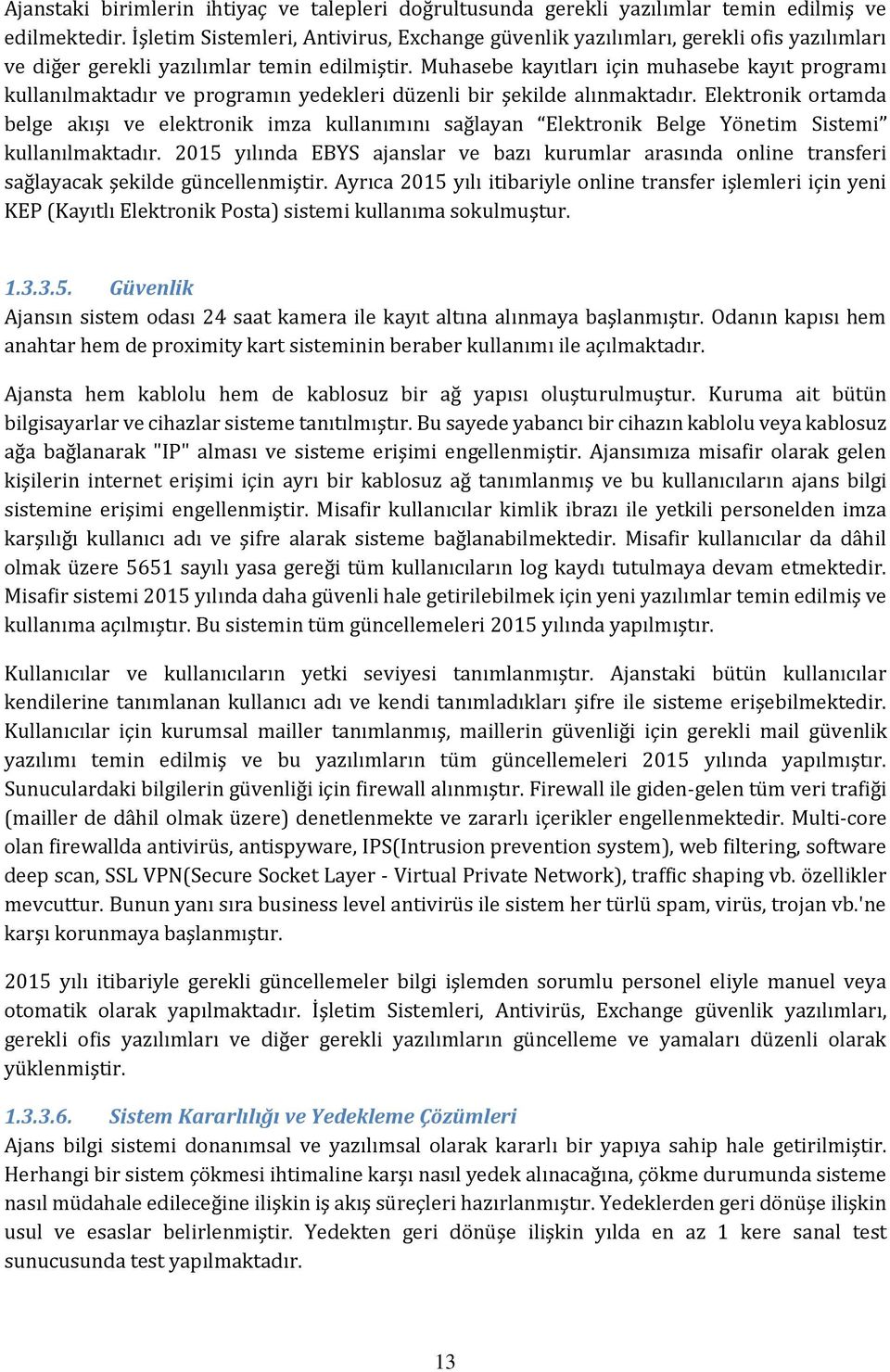 Muhasebe kayıtları için muhasebe kayıt programı kullanılmaktadır ve programın yedekleri düzenli bir şekilde alınmaktadır.