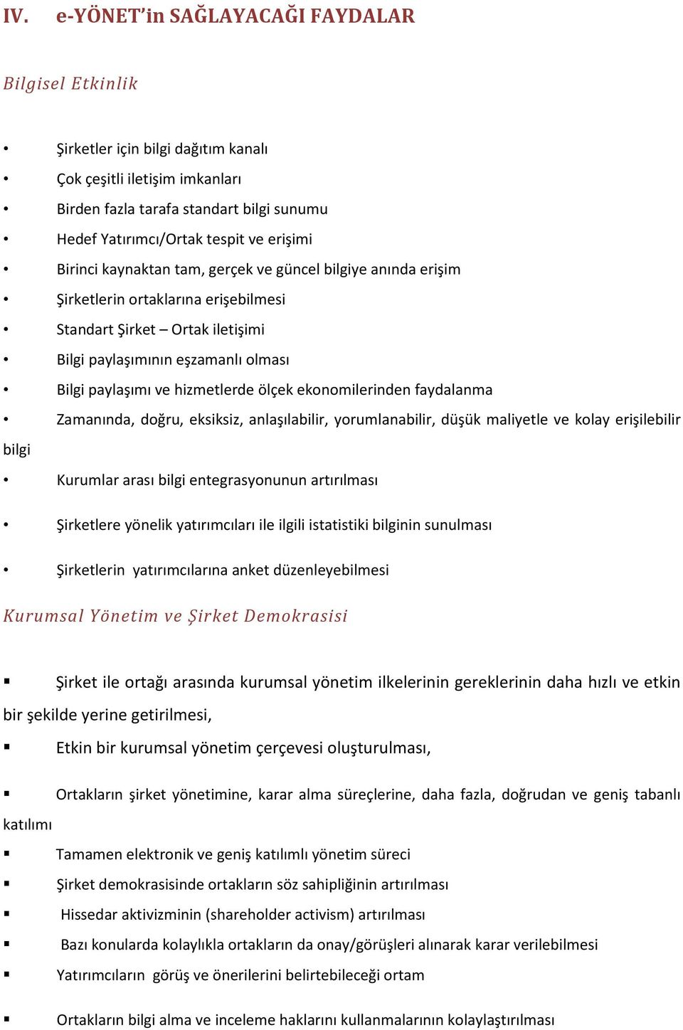 hizmetlerde ölçek ekonomilerinden faydalanma Zamanında, doğru, eksiksiz, anlaşılabilir, yorumlanabilir, düşük maliyetle ve kolay erişilebilir bilgi Kurumlar arası bilgi entegrasyonunun artırılması