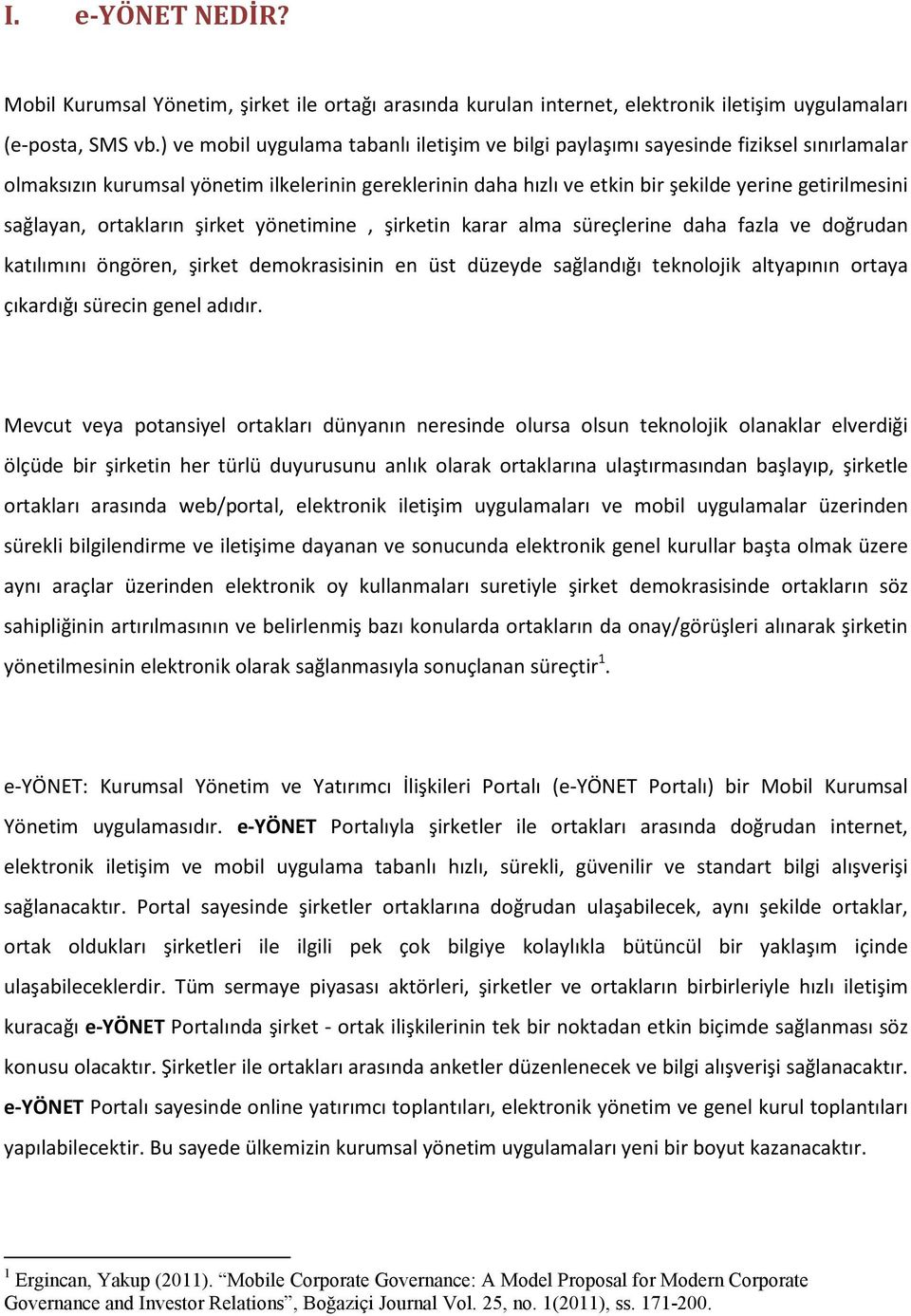 sağlayan, ortakların şirket yönetimine, şirketin karar alma süreçlerine daha fazla ve doğrudan katılımını öngören, şirket demokrasisinin en üst düzeyde sağlandığı teknolojik altyapının ortaya