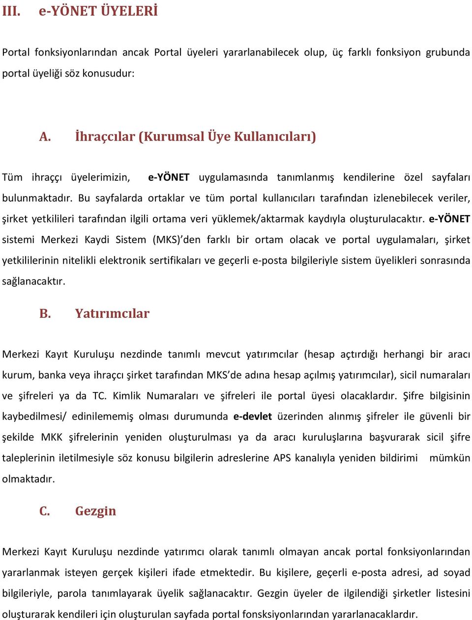 Bu sayfalarda ortaklar ve tüm portal kullanıcıları tarafından izlenebilecek veriler, şirket yetkilileri tarafından ilgili ortama veri yüklemek/aktarmak kaydıyla oluşturulacaktır.