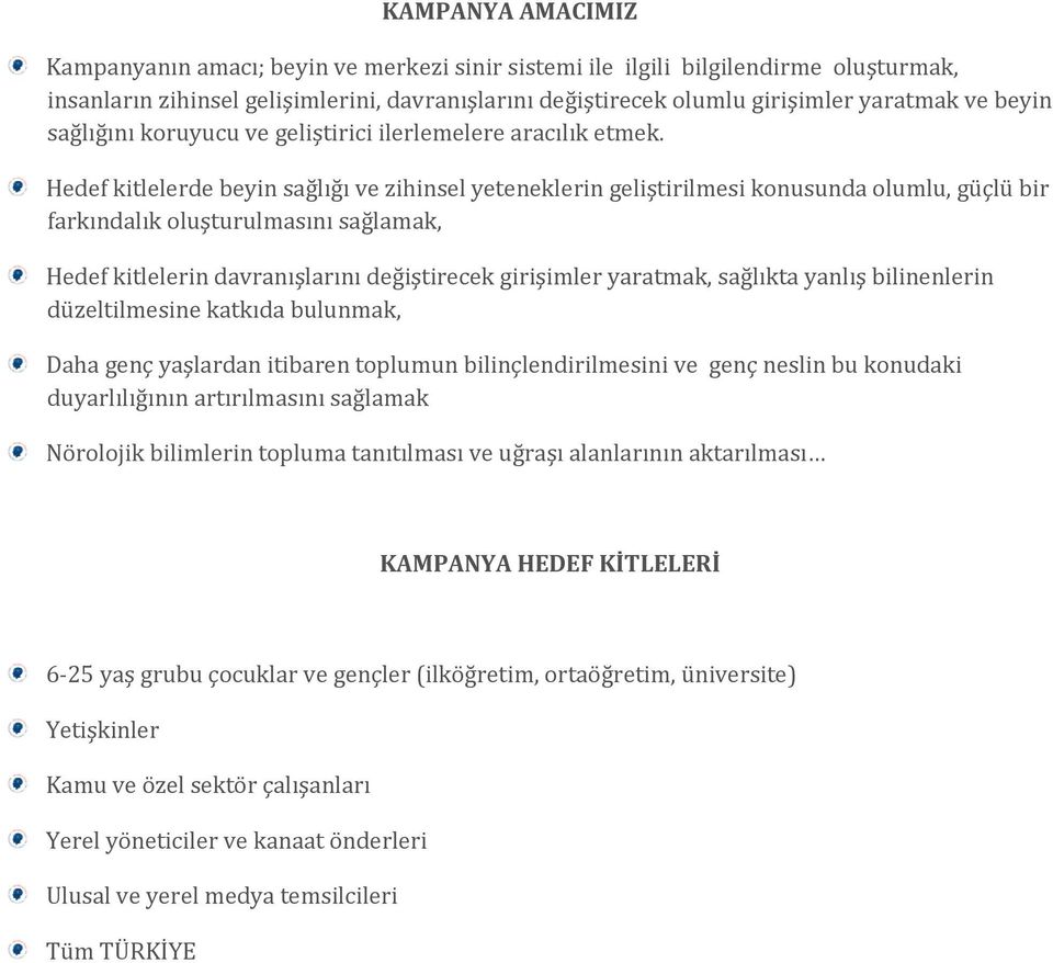 Hedef kitlelerde beyin sağlığı ve zihinsel yeteneklerin geliştirilmesi konusunda olumlu, güçlü bir farkındalık oluşturulmasını sağlamak, Hedef kitlelerin davranışlarını değiştirecek girişimler