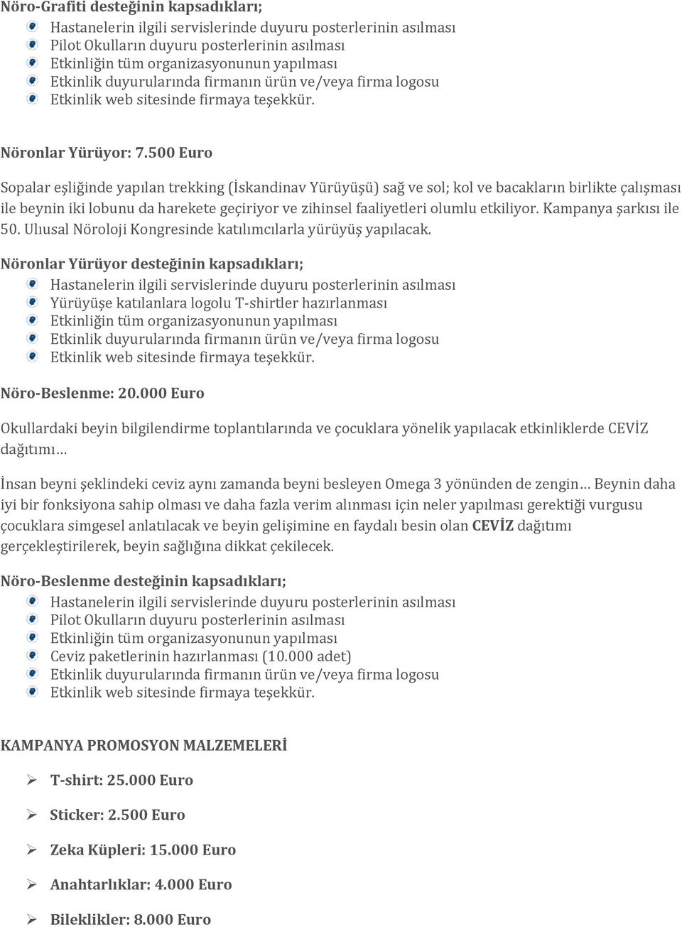 500 Euro Sopalar eşliğinde yapılan trekking (İskandinav Yürüyüşü) sağ ve sol; kol ve bacakların birlikte çalışması ile beynin iki lobunu da harekete geçiriyor ve zihinsel faaliyetleri olumlu