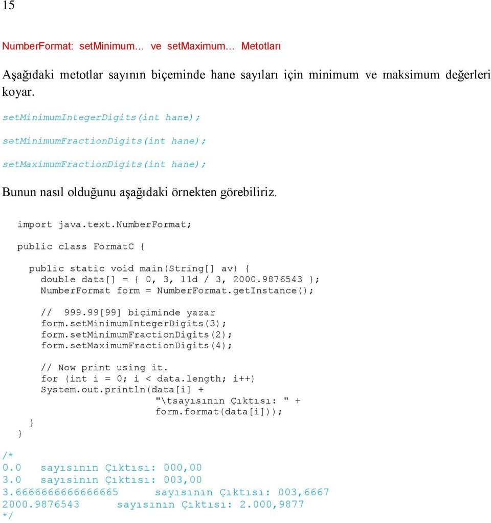 public class FormatC { public static void main(string[] av) { double data[] = { 0, 3, 11d / 3, 2000.9876543 ; NumberFormat form = NumberFormat.getInstance(); // 999.99[99] biçiminde yazar form.