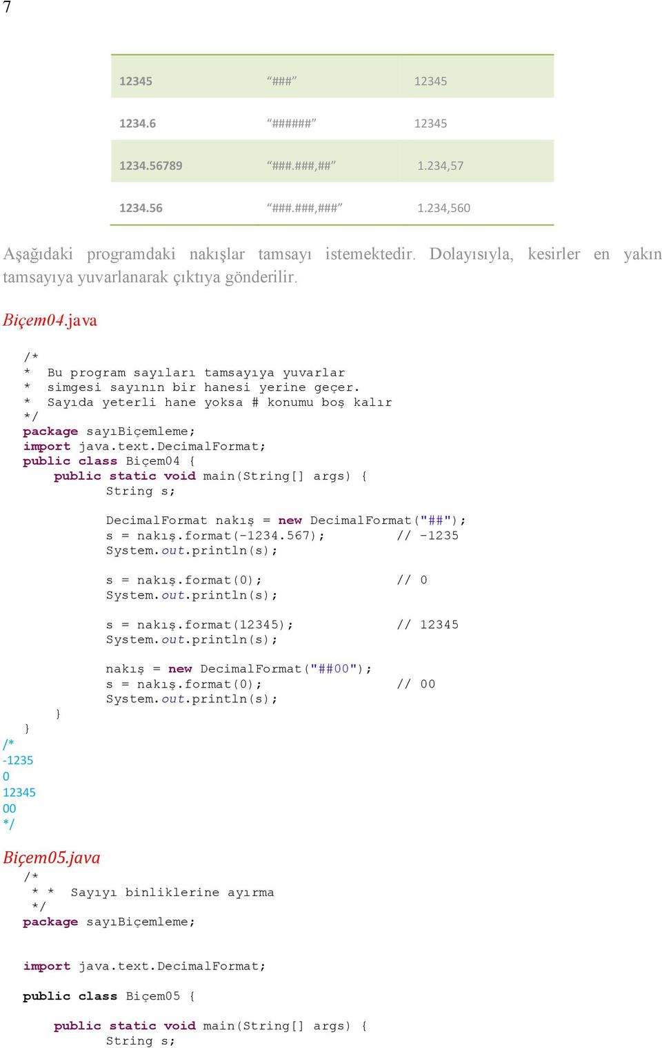 * Sayıda yeterli hane yoksa # konumu boş kalır import java.text.decimalformat; public class Biçem04 { String s; DecimalFormat nakış = new DecimalFormat("##"); s = nakış.format(-1234.