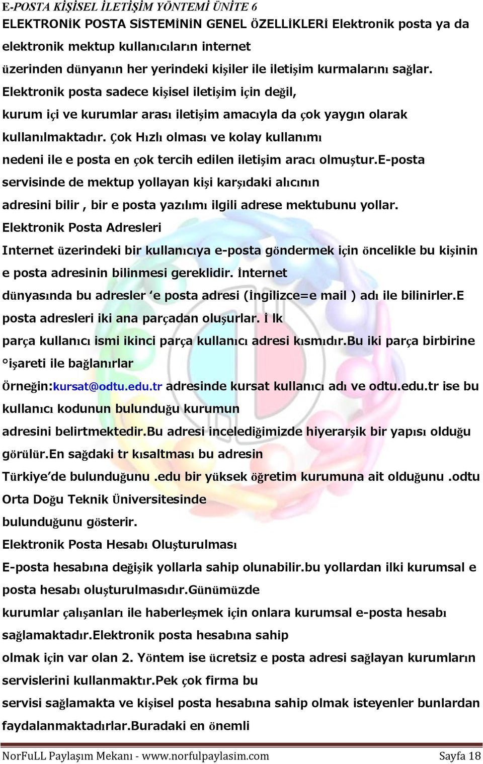 Çok Hızlı olması ve kolay kullanımı nedeni ile e posta en çok tercih edilen iletişim aracı olmuştur.