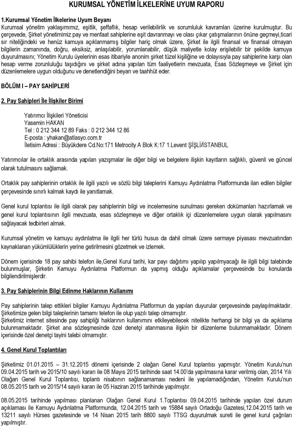 üzere, Şirket ile ilgili finansal ve finansal olmayan bilgilerin zamanında, doğru, eksiksiz, anlaşılabilir, yorumlanabilir, düşük maliyetle kolay erişilebilir bir şekilde kamuya duyurulmasını;