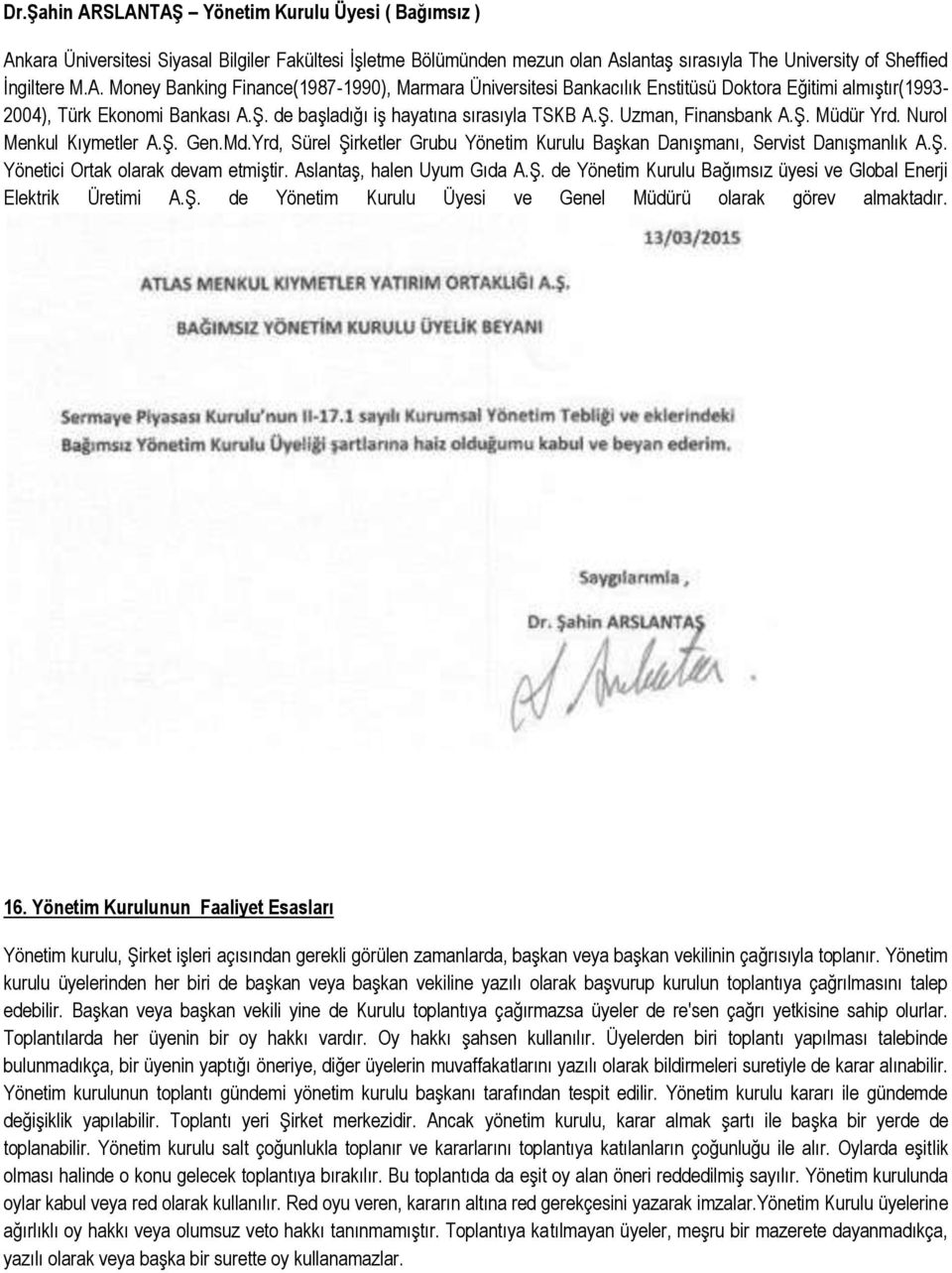 Ş. Yönetici Ortak olarak devam etmiştir. Aslantaş, halen Uyum Gıda A.Ş. de Yönetim Kurulu Bağımsız üyesi ve Global Enerji Elektrik Üretimi A.Ş. de Yönetim Kurulu Üyesi ve Genel Müdürü olarak görev almaktadır.