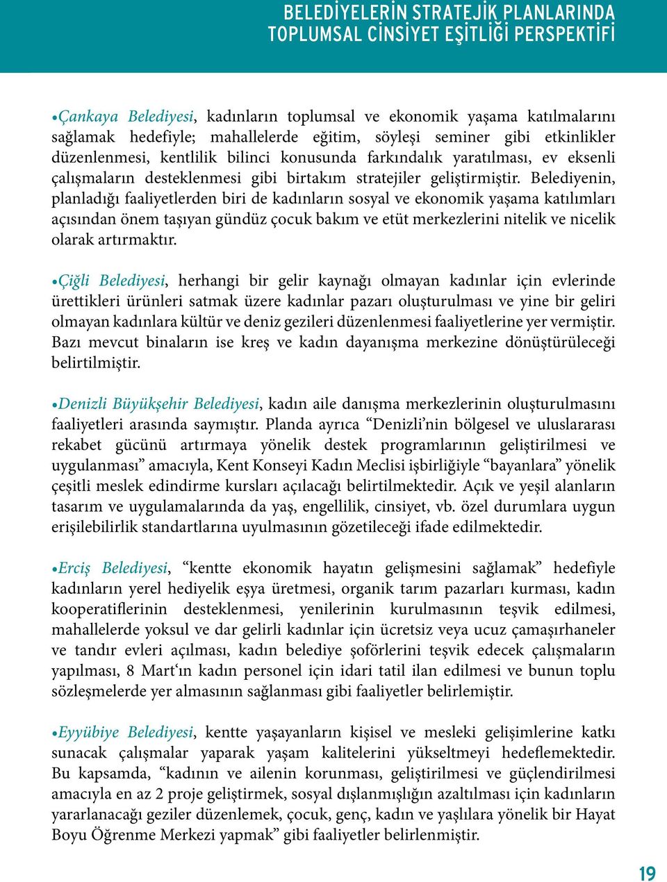 Belediyenin, planladığı faaliyetlerden biri de kadınların sosyal ve ekonomik yaşama katılımları açısından önem taşıyan gündüz çocuk bakım ve etüt merkezlerini nitelik ve nicelik olarak artırmaktır.