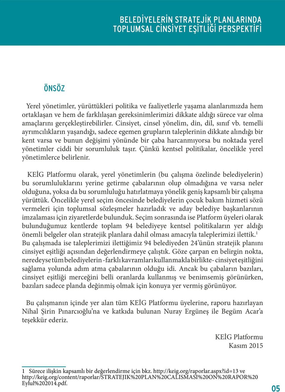 temelli ayrımcılıkların yaşandığı, sadece egemen grupların taleplerinin dikkate alındığı bir kent varsa ve bunun değişimi yönünde bir çaba harcanmıyorsa bu noktada yerel yönetimler ciddi bir