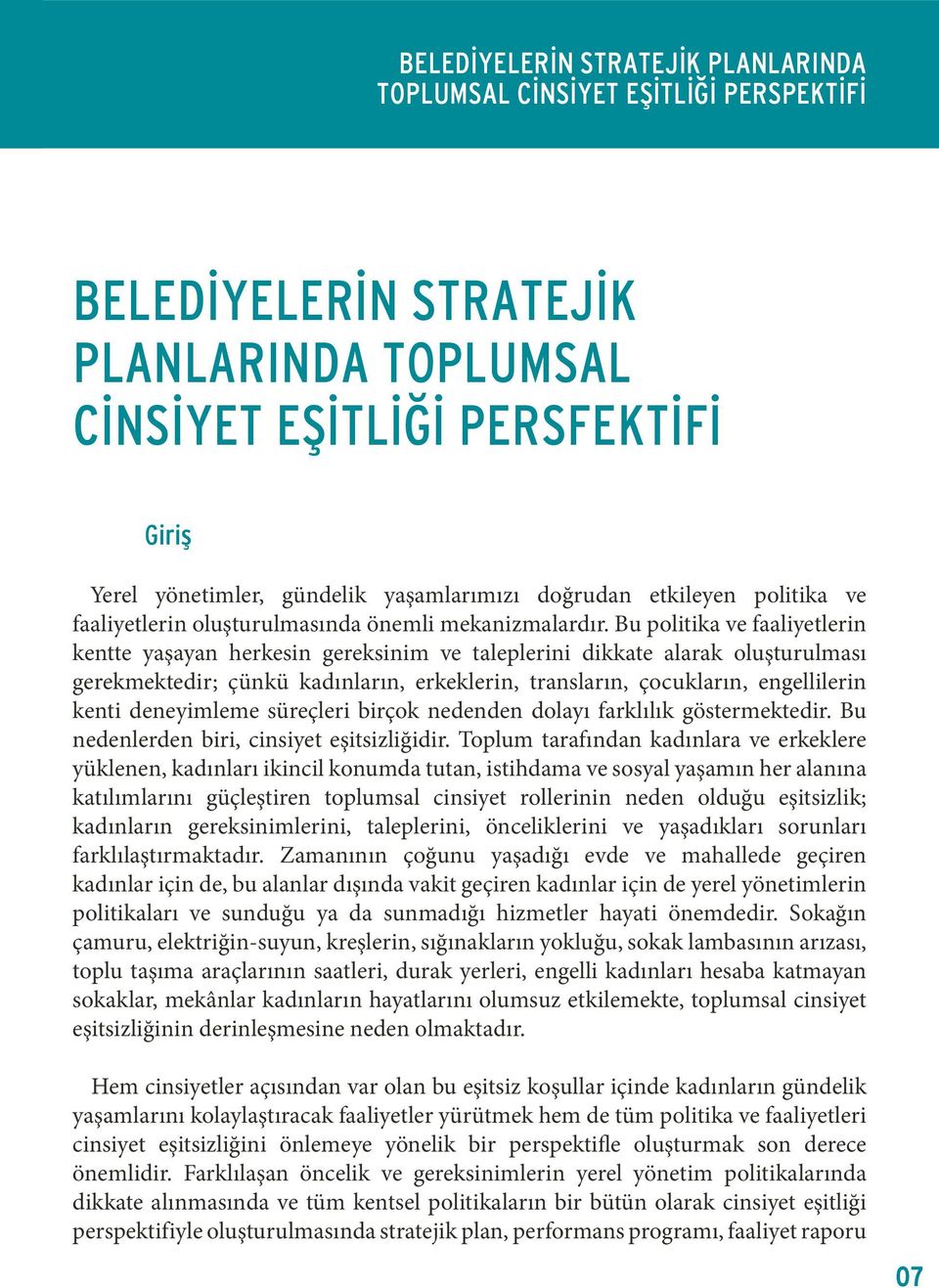 Bu politika ve faaliyetlerin kentte yaşayan herkesin gereksinim ve taleplerini dikkate alarak oluşturulması gerekmektedir; çünkü kadınların, erkeklerin, transların, çocukların, engellilerin kenti