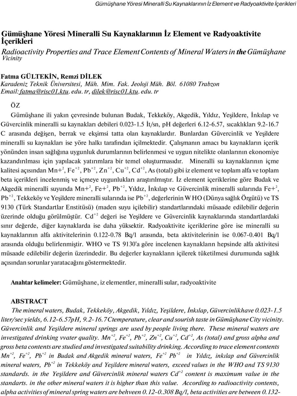 edu. tr, dilek@risc01.ktu. edu. tr ÖZ Gümüşhane ili yakın çevresinde bulunan Budak, Tekkeköy, Akgedik, Yıldız, Yeşildere, İnkılap ve Güvercinlik mineralli su kaynakları debileri 0.023-1.