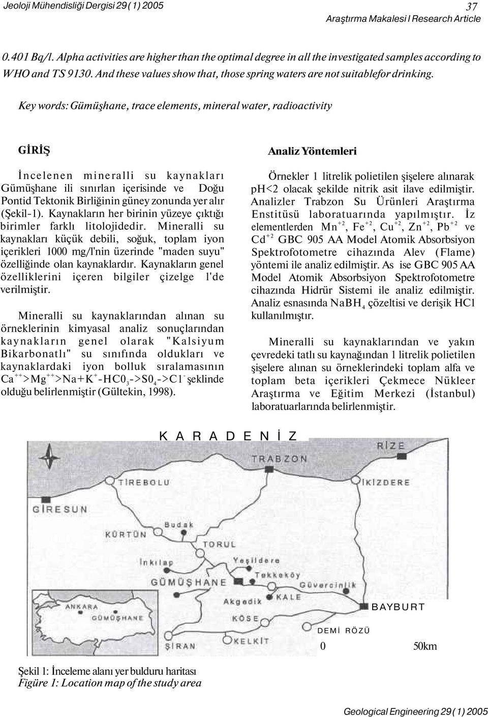 Key words: Gümüşhane, trace elements, mineral water, radioactivity GİRİŞ İncelenen mineralli su kaynakları Gümüşhane ili sınırlan içerisinde ve Doğu Pontid Tektonik Birliğinin güney zonunda yer alır