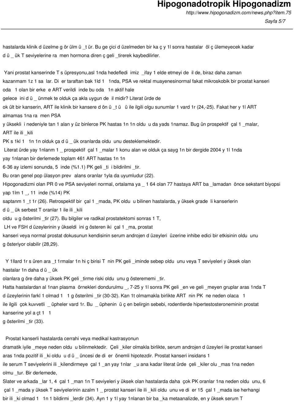 Dier taraftan bak1ld11nda, PSA ve rektal muayenesinormal fakat mikroskobik bir prostat kanseri oda1 olan bir erkee ART verildiinde bu oda1n aktif hale geleceini d ü_ ünmek te olduk ça akla uygun deil